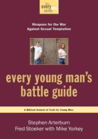 Stephen Arterburn & Fred Stoeker [Arterburn, Stephen & Stoeker, Fred] — Every Young Man's Battle Guide: Weapons for the War Against Sexual Temptation