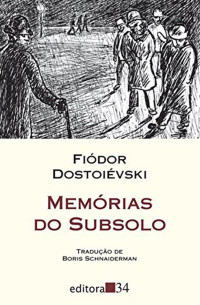 Fiodor Dostoiévski [Dostoiévski, Fiodor] — Memórias do subsolo (editora 34)