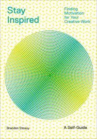 Brandon Stosuy — Stay Inspired: Finding Motivation for Your Creative Work