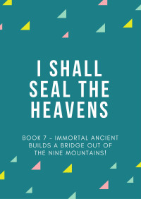 Er Gen — I Shall Seal the Heavens - Book 7 - Immortal Ancient Builds a Bridge Leaving the Ninth Mountain!