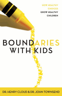 Henry Cloud, John Townsend — Boundaries With Kids: How Healthy Choices Grow Healthy Children