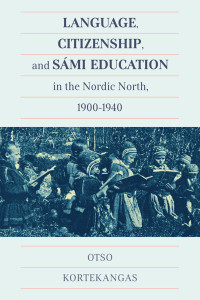 Otso Kortekangas — Language, Citizenship, and Sámi Education in the Nordic North, 1900-1940