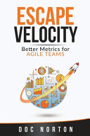 Norton, Doc — Escape Velocity: Better Metrics for Agile Teams