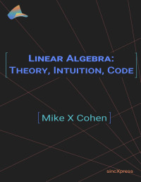 Mike X Cohen [Cohen, Mike X] — Linear Algebra: Intuition, Math, Code