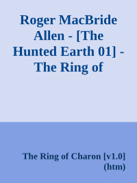 The Ring of Charon  (htm) — Roger MacBride Allen - [The Hunted Earth 01] - The Ring of Charon