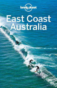 Planet, Lonely & Rawlings-Way, Charles & Dragicevich, Peter & Ham, Anthony & Holden, Trent & Morgan, Kate & Sheward, Tamara & Worby, Meg [Planet, Lonely] — Lonely Planet East Coast Australia 4 (Travel Guide)