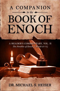 Michael S. Heiser — A Companion to the Book of Enoch: A Reader's Commentary, Vol II: The Parables of Enoch (1 Enoch 37-71)