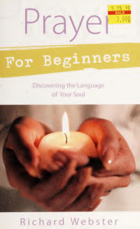 Webster, Richard, 1946- — Prayer For Beginners: Discovering The Language Of Your Soul