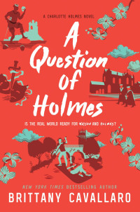 Brittany Cavallaro [Cavallaro, Brittany] — A Question of Holmes (Charlotte Holmes #4)