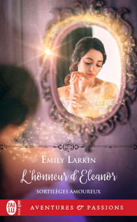 Emily Larkin — Sortilèges amoureux (T3) - L’honneur d’Eléanor