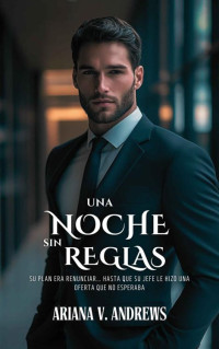 Ariana V. Andrews — Una noche sin reglas: Su plan era renunciar... hasta que su jefe le hizo una oferta que no esperaba (Spanish Edition)