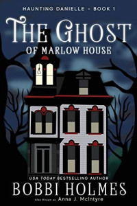 Bobbi Holmes & Anna J. McIntyre [Holmes, Bobbi & McIntyre, Anna J.] — The Ghost of Marlow House