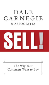 Dale Carnegie & Associates — Sell!: The Way Your Customers Want to Buy