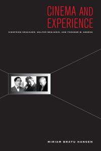 Miriam Bratu Hansen — Cinema and Experience. Siegried Kracauer, Walter Benjamin & Theodor W. Adorno