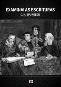 William Teixeira — Sermão Nº 172, Examinai as Escrituras - Charles Haddon Spurgeon