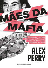 Alex Perry — Mães da máfia: A história real das mulheres que enfrentaram a máfia italiana mais poderosa do mundo