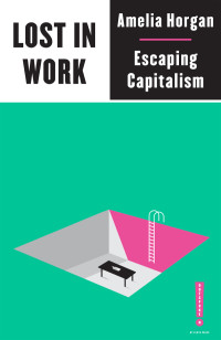 Amelia Horgan, Neda Tehrani — Lost in Work: Escaping Capitalism