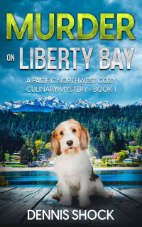 Dennis Shock — Murder on Liberty Bay (Pacific Northwest Cozy Culinary Mystery 1)