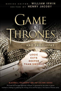 Henry Jacoby [Jacoby, Henry] — Game of Thrones and Philosophy: Logic Cuts Deeper Than Swords