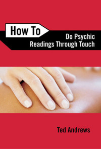 Ted Andrews — How to Do Psychic Readings Through Touch