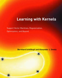 SchÃ¶lkopf, Bernhard(Author) — Learning with Kernels : Support Vector Machines, Regularization, Optimization and Beyond