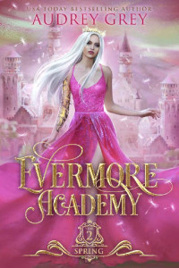 Audrey Grey [Grey, Audrey] — Spring: Evermore Academy (Book 2)