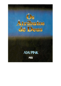 A. W. Pink — Os Atributos de Deus