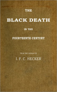 I. F. C. Hecker [Hecker, J. F. C. (Justus Friedrich Carl)] — The Black Death in the Fourteenth Century