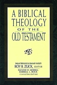 Roy B. Zuck & Eugene Merrill & Thomas Constable & Homer Heater Jr & Robert B Chisholm Jr [Zuck, Roy B. & Merrill, Eugene & Constable, Thomas & Heater, Homer Jr & Chisholm, Robert B Jr] — A Biblical Theology of the Old Testament