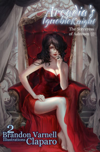 Brandon Varnell [Varnell, Brandon] — Arcadia's Ignoble Knight: The Sorceress of Ashtown Part II