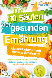 FitMax & World, Books — Die 10 Säulen der gesunden Ernährung - Gesund leben durch richtige Ernährung