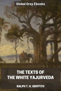 Ralph T. H. Griffith — The Texts of the White Yajurveda