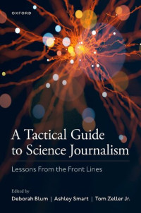 Ashley Smart, Tom Zeller Jr. — A Tactical Guide to Science Journalism: Lessons From the Front Lines