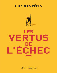 Charles Pépin — Les vertus de l'échec