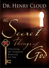 Henry Cloud — The Secret Things of God: Unlocking the Treasures Reserved for You
