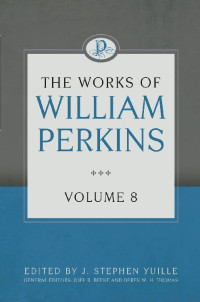 William Perkins — The Works of William Perkins, Volume 8