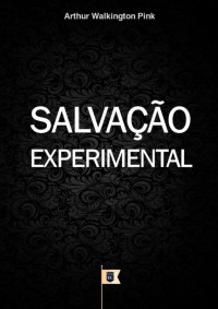 William Teixeira — Salvação Experimental - Arthur Walkington Pink