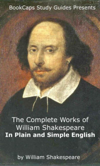 William Shakespeare — The Complete Works of William Shakespeare In Plain and Simple English (Translated)