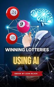Leah Black — Winning Lotteries using AI: How Artificial Intelligence can be used through numerical analysis to predict the Lottery Numbers