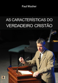 William Teixeira — As Características do Verdadeiro Cristão - Paul David Washer
