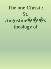 Unknown — The one Christ : St. Augustine���s theology of deification