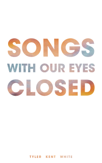 Tyler Kent White — Songs with Our Eyes Closed
