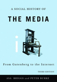 Asa Briggs and Peter Burke — A Social History of the Media: From Gutenberg to the Internet