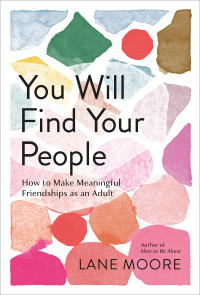 Lane Moore — You Will Find Your People: How to Make Meaningful Friendships as an Adult