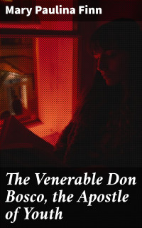Mary Paulina Finn — The Venerable Don Bosco, the Apostle of Youth