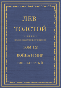 Лев Николаевич Толстой — Полное собрание сочинений. Том 12. Война и мир. Том четвертый