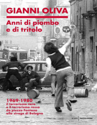 Gianni Oliva — Anni di piombo e di tritolo. 1969-1980. Il terrorismo nero e il terrorismo rosso da piazza Fontana alla strage di Bologna (2019)