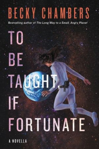 Becky Chambers — To Be Taught, if Fortunate - A Novella