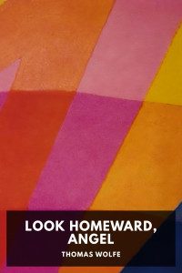 Thomas Wolfe — Look Homeward, Angel: A Story of the Buried Life