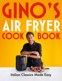 Gino D’Acampo — Gino’s Air Fryer Cookbook • Italian Classics Made Easy
